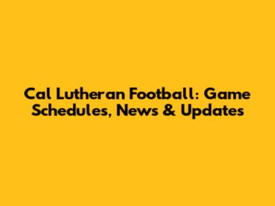 Cal Lutheran Football: Game Schedules, News & Updates