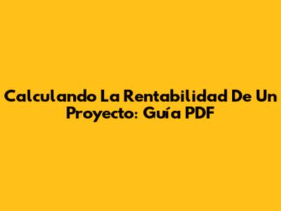 Calculando La Rentabilidad De Un Proyecto: Guía PDF