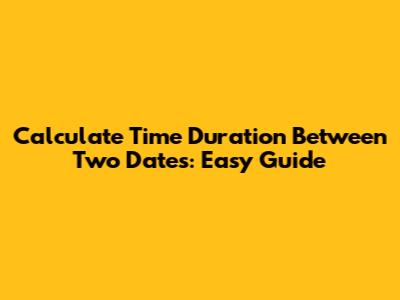 Calculate Time Duration Between Two Dates: Easy Guide