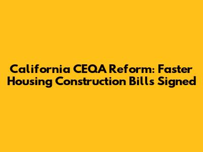 California CEQA Reform: Faster Housing Construction Bills Signed