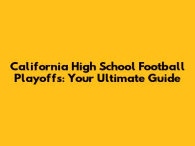 California High School Football Playoffs: Your Ultimate Guide