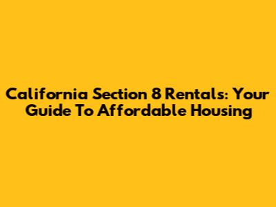 California Section 8 Rentals: Your Guide To Affordable Housing