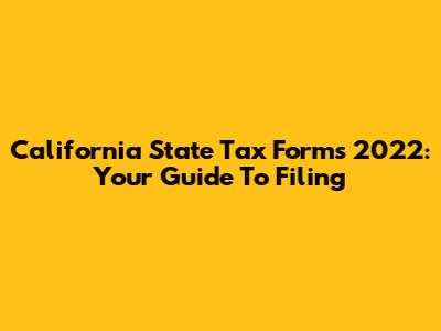 California State Tax Forms 2022: Your Guide To Filing