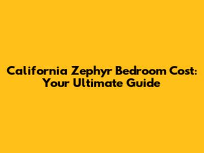 California Zephyr Bedroom Cost: Your Ultimate Guide