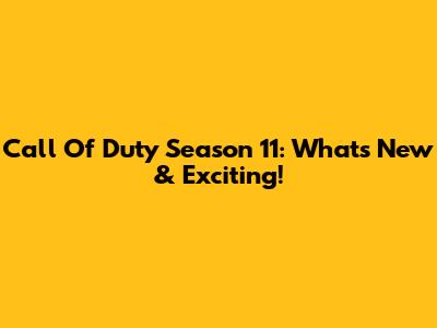 Call Of Duty Season 11: What's New & Exciting!
