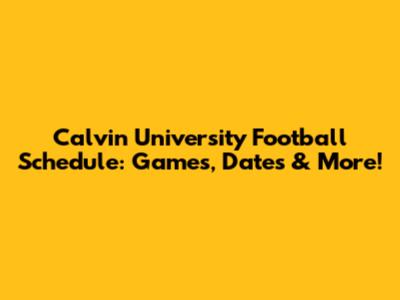 Calvin University Football Schedule: Games, Dates & More!