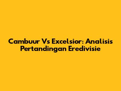 Cambuur Vs Excelsior: Analisis Pertandingan Eredivisie