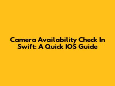 Camera Availability Check In Swift: A Quick IOS Guide