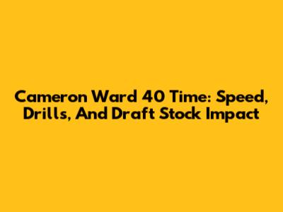 Cameron Ward 40 Time: Speed, Drills, And Draft Stock Impact