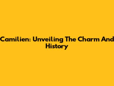 Camilien: Unveiling The Charm And History