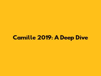 Camille 2019: A Deep Dive