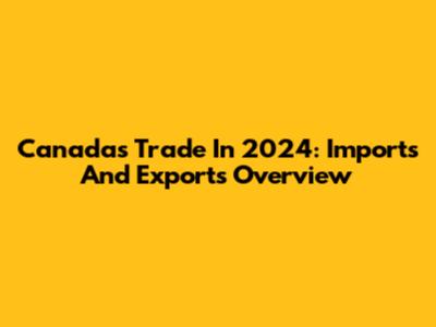 Canada's Trade In 2024: Imports And Exports Overview