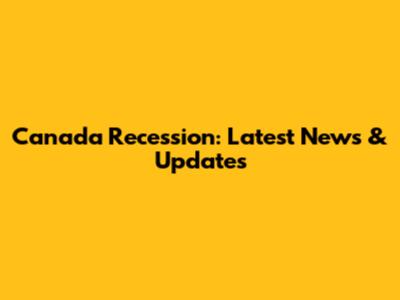 Canada Recession: Latest News & Updates