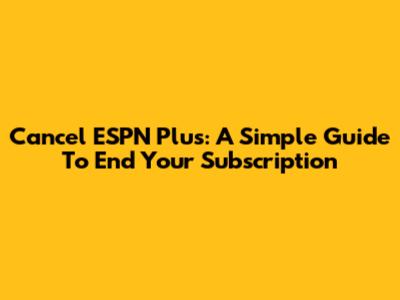 Cancel ESPN Plus: A Simple Guide To End Your Subscription