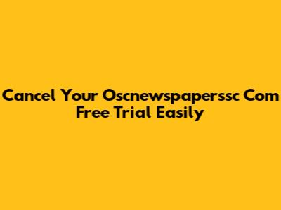 Cancel Your Oscnewspaperssc Com Free Trial Easily