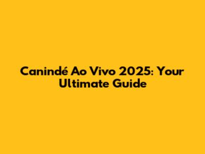 Canindé Ao Vivo 2025: Your Ultimate Guide