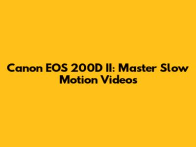 Canon EOS 200D II: Master Slow Motion Videos