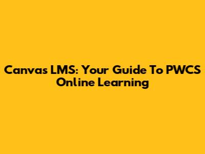 Canvas LMS: Your Guide To PWCS Online Learning