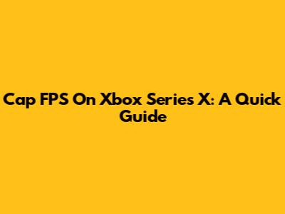 Cap FPS On Xbox Series X: A Quick Guide