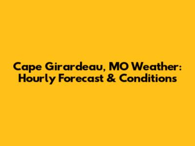 Cape Girardeau, MO Weather: Hourly Forecast & Conditions