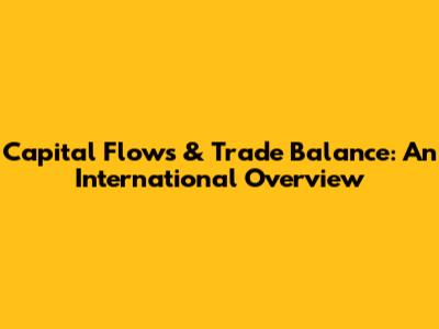 Capital Flows & Trade Balance: An International Overview