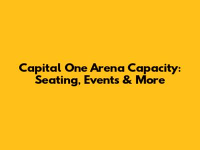 Capital One Arena Capacity: Seating, Events & More