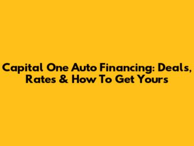 Capital One Auto Financing: Deals, Rates & How To Get Yours