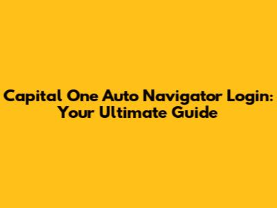 Capital One Auto Navigator Login: Your Ultimate Guide