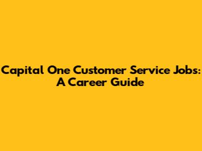 Capital One Customer Service Jobs: A Career Guide