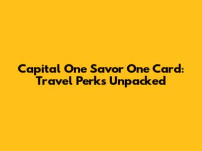 Capital One Savor One Card: Travel Perks Unpacked