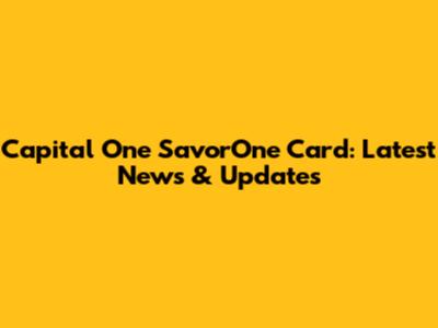 Capital One SavorOne Card: Latest News & Updates