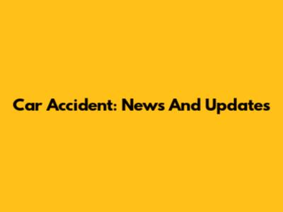 Car Accident: News And Updates