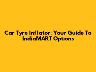 Car Tyre Inflator: Your Guide To IndiaMART Options
