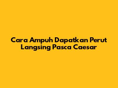 Cara Ampuh Dapatkan Perut Langsing Pasca Caesar