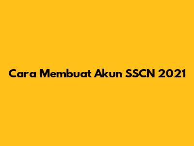 Cara Membuat Akun SSCN 2021