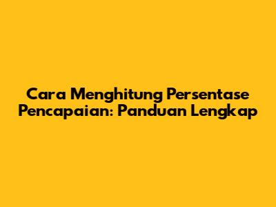 Cara Menghitung Persentase Pencapaian: Panduan Lengkap