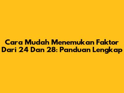 Cara Mudah Menemukan Faktor Dari 24 Dan 28: Panduan Lengkap