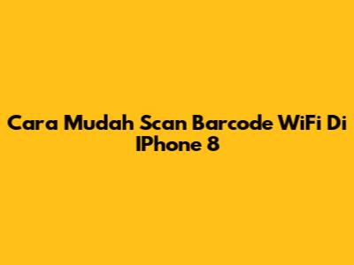 Cara Mudah Scan Barcode WiFi Di IPhone 8