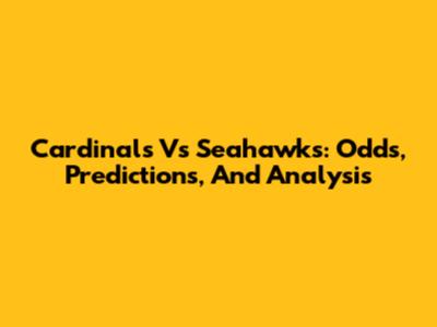 Cardinals Vs Seahawks: Odds, Predictions, And Analysis