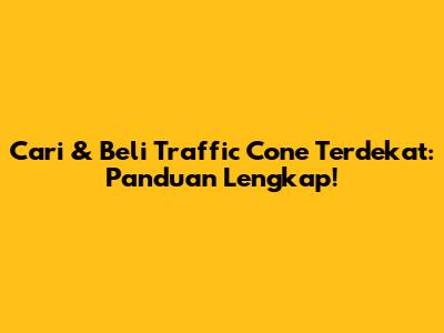 Cari & Beli Traffic Cone Terdekat: Panduan Lengkap!