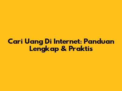 Cari Uang Di Internet: Panduan Lengkap & Praktis
