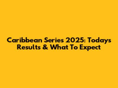 Caribbean Series 2025: Today's Results & What To Expect