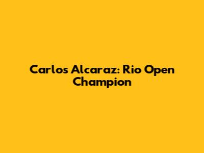 Carlos Alcaraz: Rio Open Champion