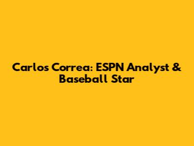Carlos Correa: ESPN Analyst & Baseball Star
