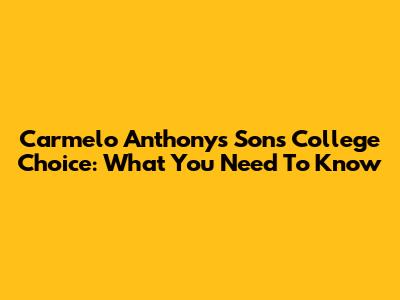 Carmelo Anthony's Son's College Choice: What You Need To Know