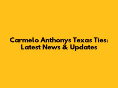 Carmelo Anthony's Texas Ties: Latest News & Updates