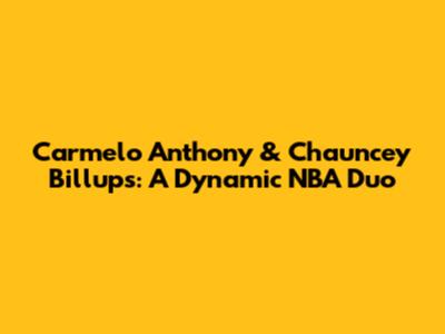 Carmelo Anthony & Chauncey Billups: A Dynamic NBA Duo