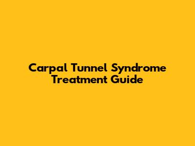 Carpal Tunnel Syndrome Treatment Guide