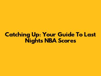 Catching Up: Your Guide To Last Night's NBA Scores