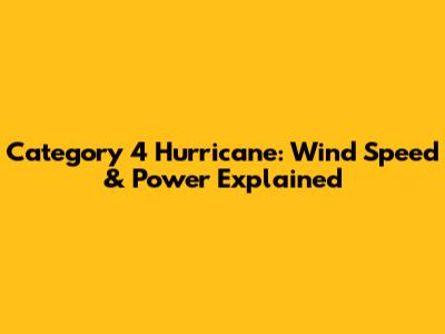 Category 4 Hurricane: Wind Speed & Power Explained